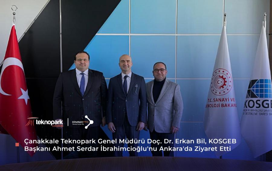 Çanakkale Teknopark Genel Müdürü Doç. Dr. Erkan Bil, KOSGEB Başkanı Ahmet Serdar İbrahimcioğlu'nu Ankara'da Ziyaret Etti.